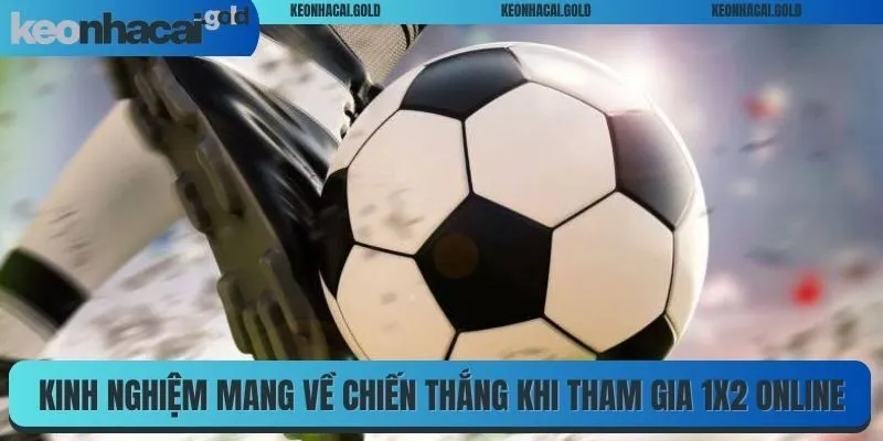 Kinh nghiệm mang về chiến thắng khi tham gia 1X2 online