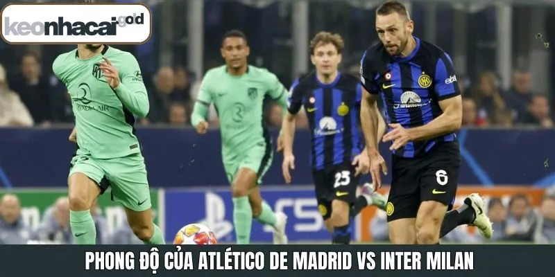 Tìm hiểu sơ lược về phong độ hai đội Atlético vs Inter Milan