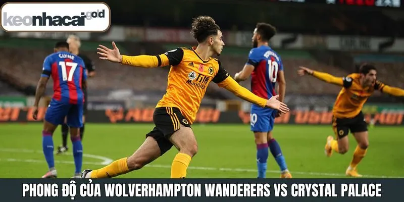Soi kèo phong độ hiện tai của Wolverhampton Wanderers vs Crystal Palace