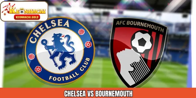 Chelsea Vs Bournemouth 31/12 - Phân Tích Kèo Từ Keonhacai