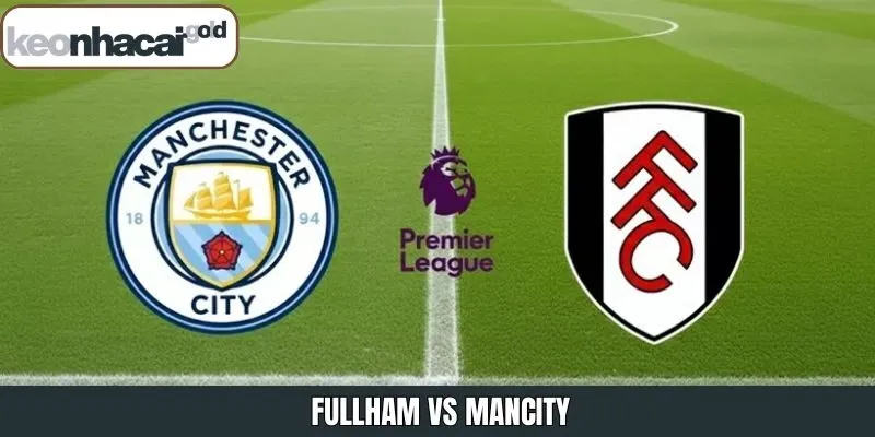 Fullham Vs Mancity - Nhận Định Trận Đấu Vào 02:30 Ngày 03/12