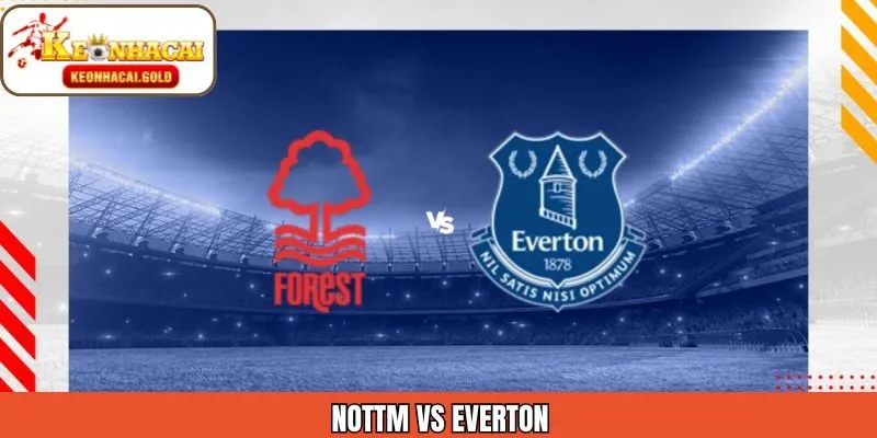 Nottm vs Everton 31/12/2025 - Nhận Định Trận Đấu Cùng Keonhacai