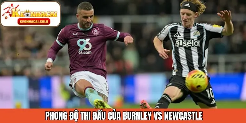 Đánh giá phong độ giữa Burnley vs Newcastle