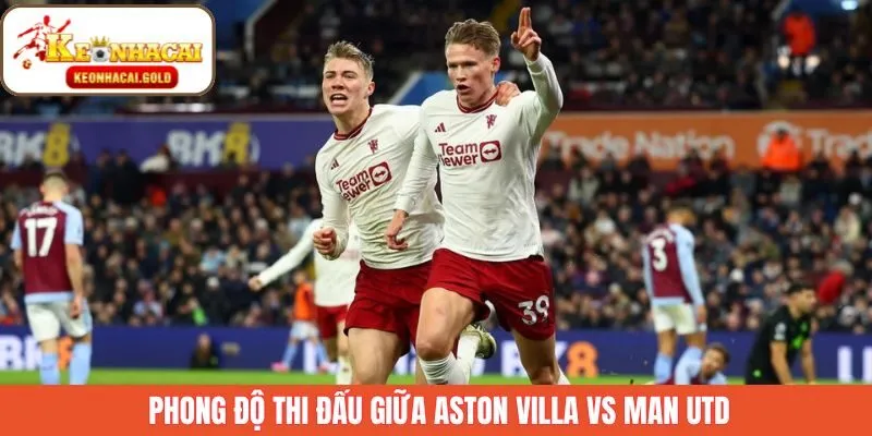 Nhận xét phong độ Aston Villa - Man Utd