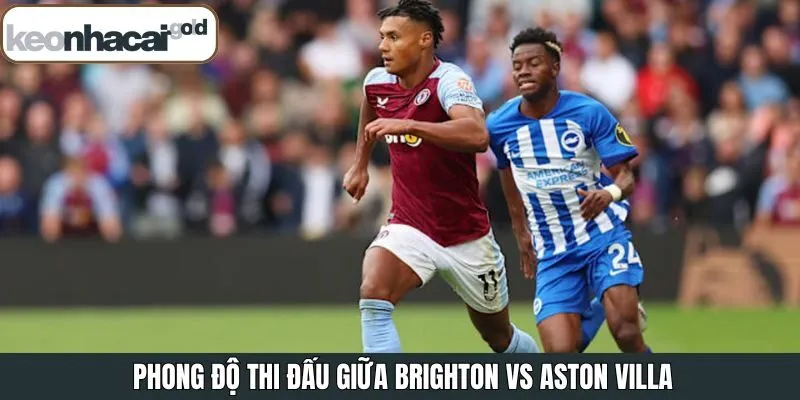 Đánh giá phong độ của Brighton vs Aston Villa trước trận