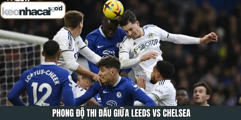 Phong độ hiện tại của CLB Leeds - Chelsea