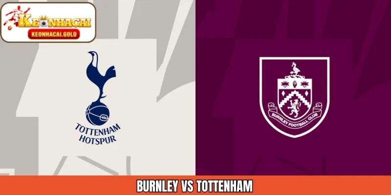 Keonhacai Nhận Định Trận Đấu Burnley Vs Tottenham 24/01