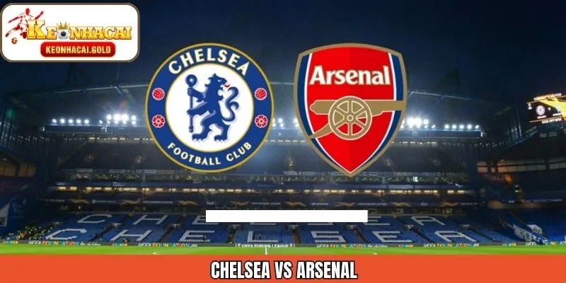 Nhận Định Chelsea Vs Arsenal Ngày 15/01 Từ Keonhacai