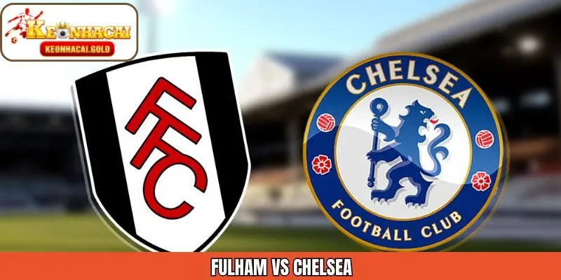 Nhận Định Fulham Vs Chelsea Ngày 08/01 Chuẩn Từ Keonhacai