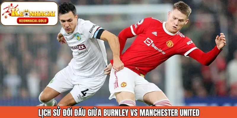 Thống kê quá khứ đối đầu Burnley và MU