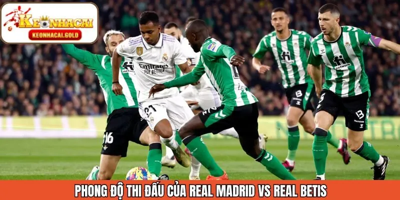 Đánh giá phong độ hiện tại của Real Madrid vs Real Betis
