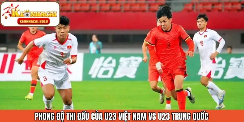 Phong độ từ U23 Việt Nam vs U23 Trung Quốc hiện tại