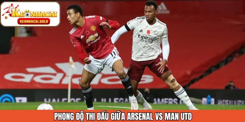 Màn trình diễn gần nhất của hai đội Arsenal vs Man Utd