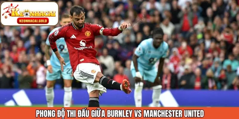Thông tin phong độ gần đây Burnley vs Manchester United