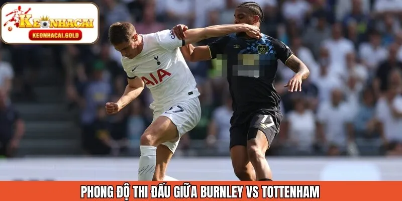 Nhận định phong độ Burnley - Tottenham