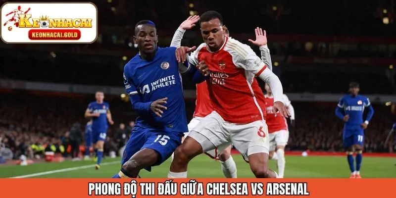 Đánh giá phong độ Chelsea - Arsenal