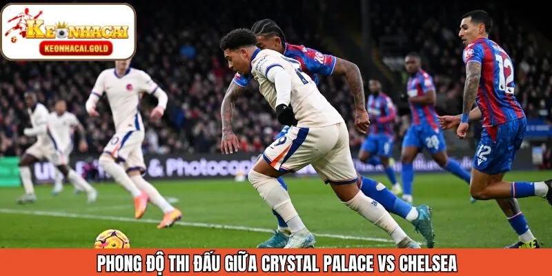 Đánh giá phong độ Crystal Palace - Chelsea