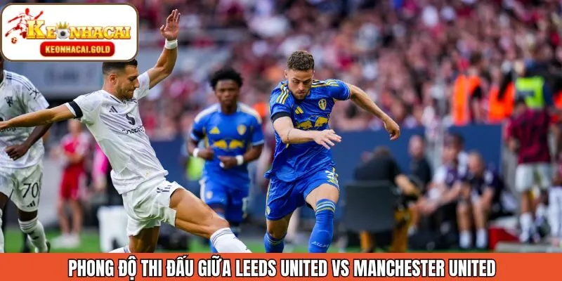 Nhận định phong độ Leeds United vs Manchester United