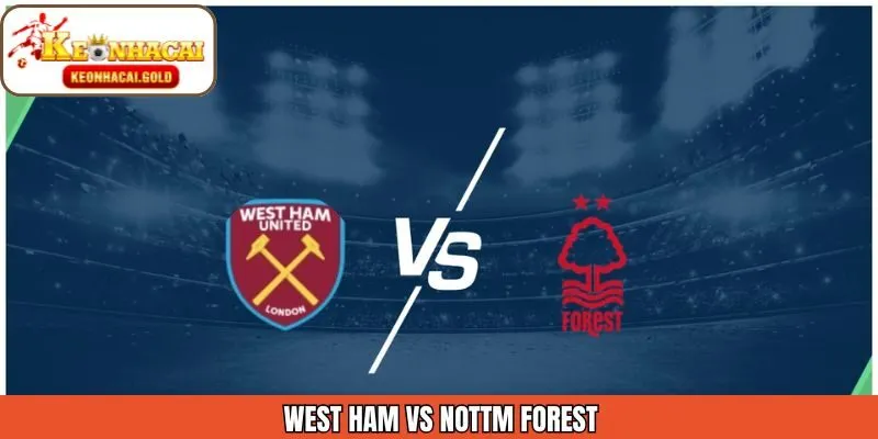 Soi Kèo West Ham Vs Nottm Forest Ngày 07/01 Chi Tiết Tại Keonhacai